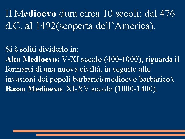 Il Medioevo dura circa 10 secoli: dal 476 d. C. al 1492(scoperta dell’America). Si