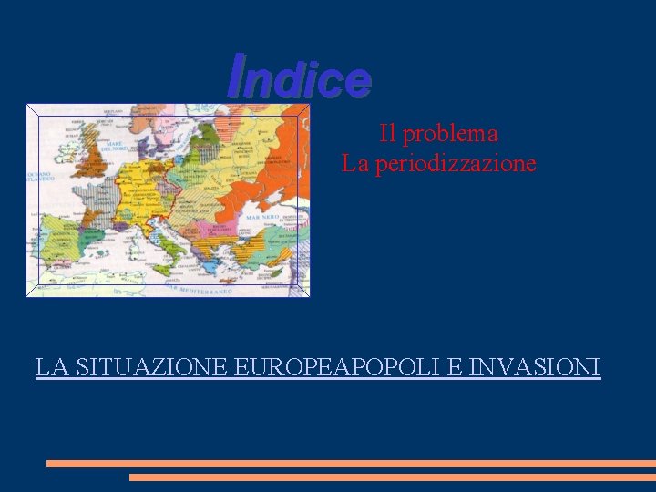 Indice Il problema La periodizzazione LA SITUAZIONE EUROPEAPOPOLI E INVASIONI 