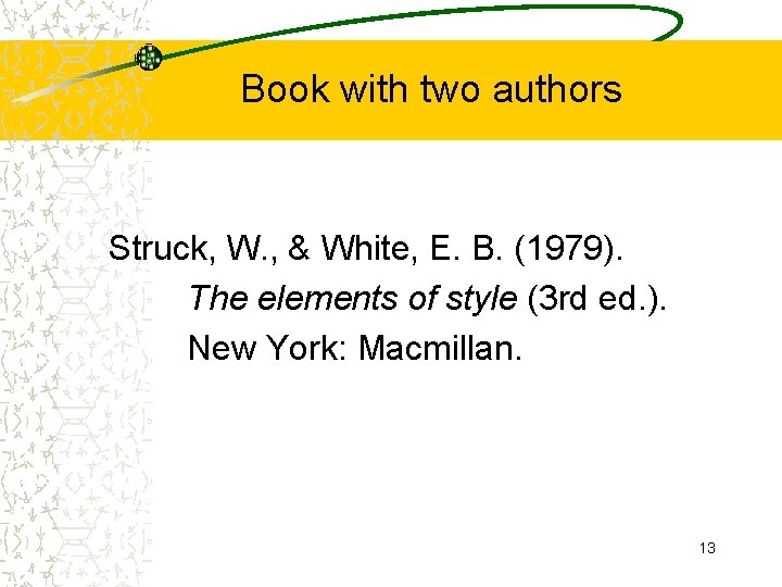 Book with two authors Struck, W. , & White, E. B. (1979). The elements