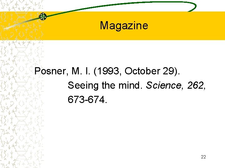 Magazine Posner, M. I. (1993, October 29). Seeing the mind. Science, 262, 673 -674.