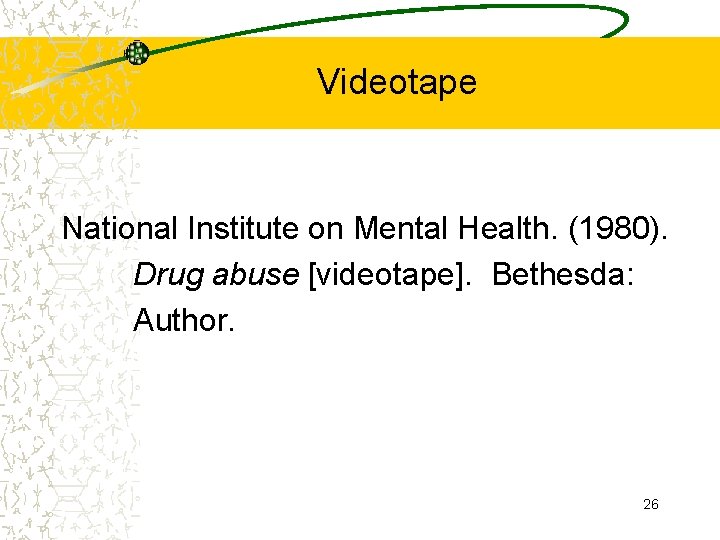 Videotape National Institute on Mental Health. (1980). Drug abuse [videotape]. Bethesda: Author. 26 