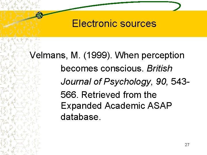 Electronic sources Velmans, M. (1999). When perception becomes conscious. British Journal of Psychology, 90,