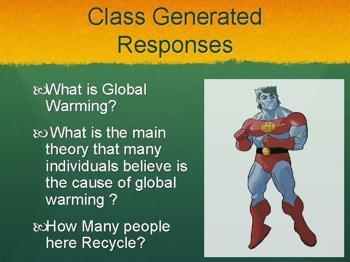 Class Generated Responses What is Global Warming? What is the main theory that many