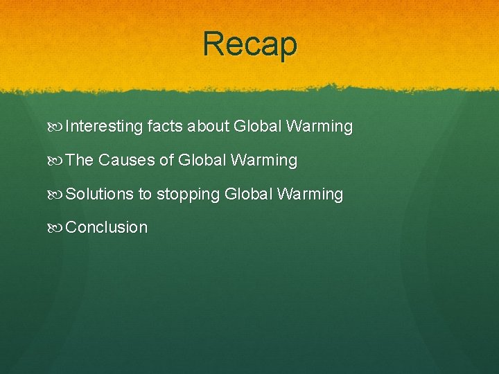 Recap Interesting facts about Global Warming The Causes of Global Warming Solutions to stopping