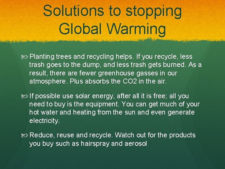 Solutions to stopping Global Warming Planting trees and recycling helps. If you recycle, less