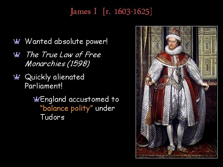 James I [r. 1603 -1625] a Wanted absolute power! a The True Law of