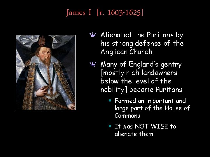 James I [r. 1603 -1625] a Alienated the Puritans by his strong defense of