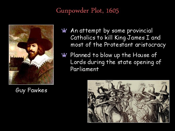 Gunpowder Plot, 1605 a An attempt by some provincial Catholics to kill King James