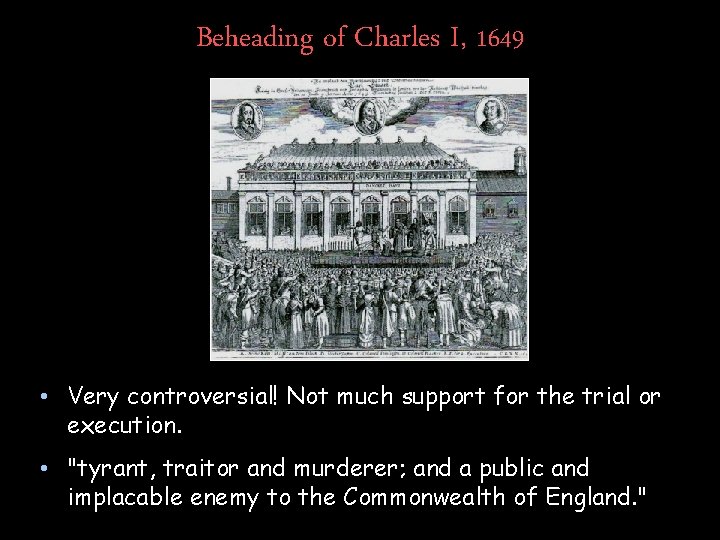 Beheading of Charles I, 1649 • Very controversial! Not much support for the trial