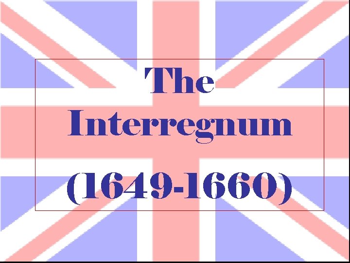 The Interregnum (1649 -1660) 