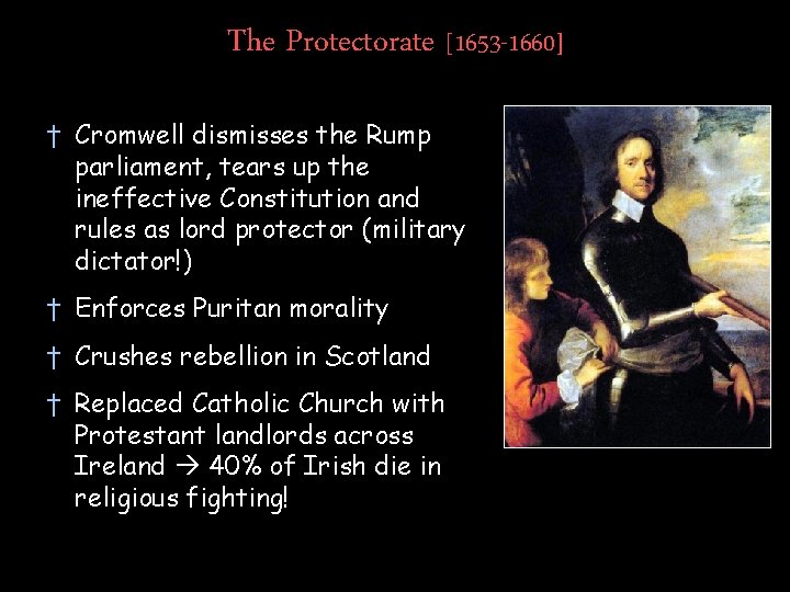 The Protectorate [1653 -1660] † Cromwell dismisses the Rump parliament, tears up the ineffective