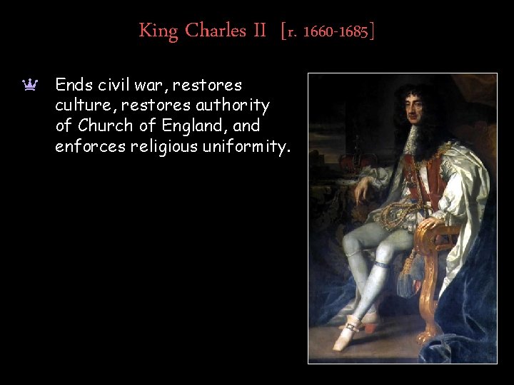 King Charles II [r. 1660 -1685] a Ends civil war, restores culture, restores authority