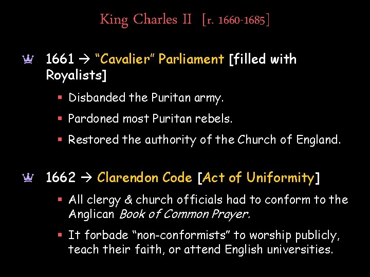 King Charles II [r. 1660 -1685] a 1661 “Cavalier” Parliament [filled with Royalists] §