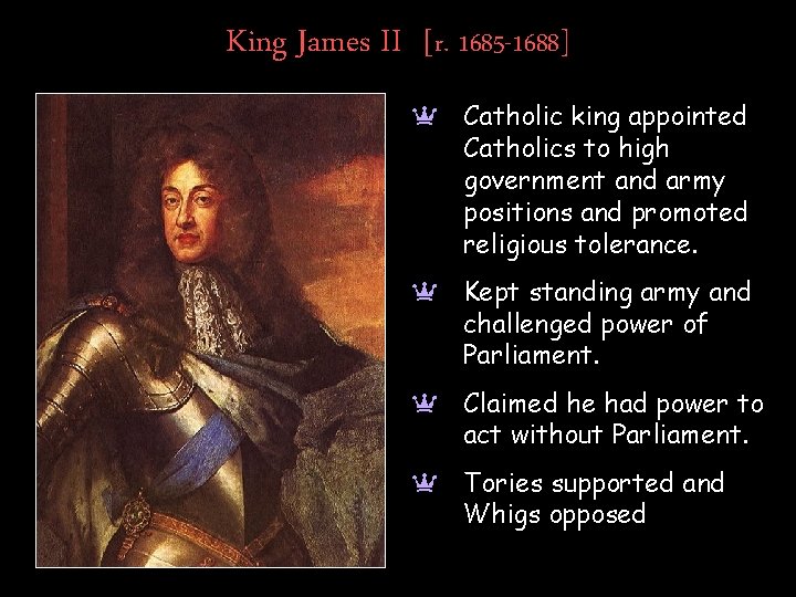 King James II [r. 1685 -1688] a Catholic king appointed Catholics to high government
