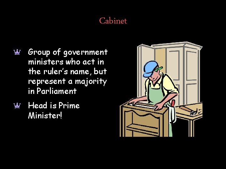 Cabinet a Group of government ministers who act in the ruler’s name, but represent