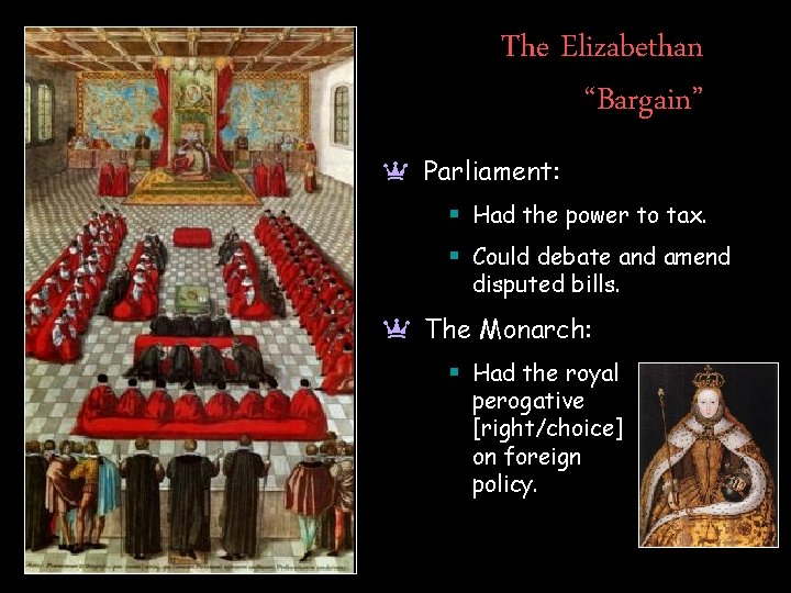The Elizabethan “Bargain” a Parliament: § Had the power to tax. § Could debate