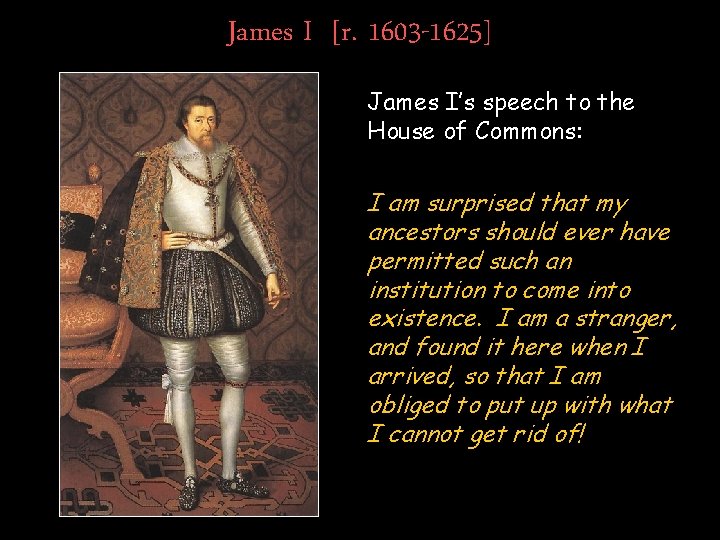 James I [r. 1603 -1625] James I’s speech to the House of Commons: I