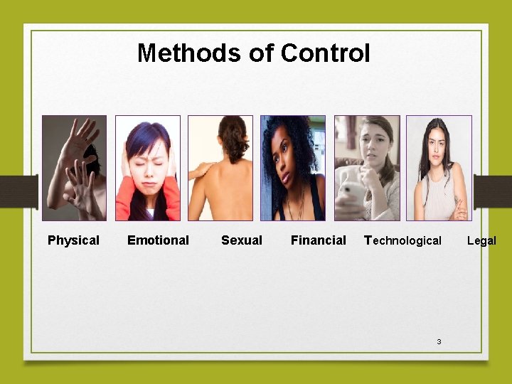 Methods of Control Physical Emotional Sexual Financial T echnological 3 Legal 