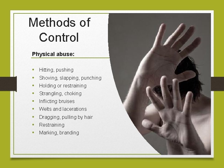 Methods of Control Physical abuse: • • • Hitting, pushing Shoving, slapping, punching Holding