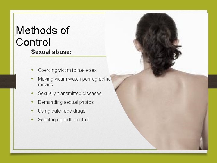 Methods of Control Sexual abuse: • Coercing victim to have sex • Making victim