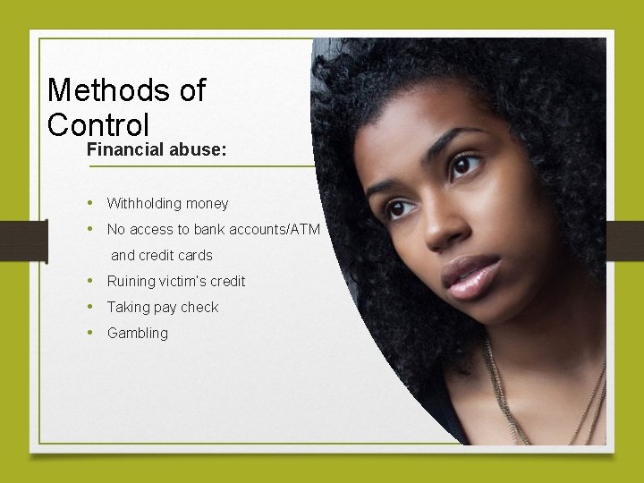 Methods of Control Financial abuse: • Withholding money • No access to bank accounts/ATM