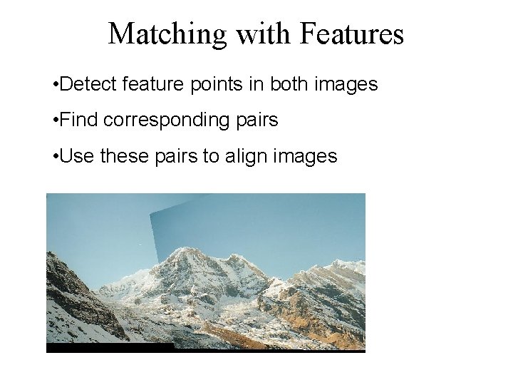 Matching with Features • Detect feature points in both images • Find corresponding pairs