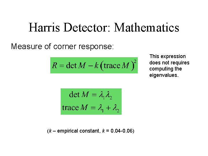 Harris Detector: Mathematics Measure of corner response: This expression does not requires computing the
