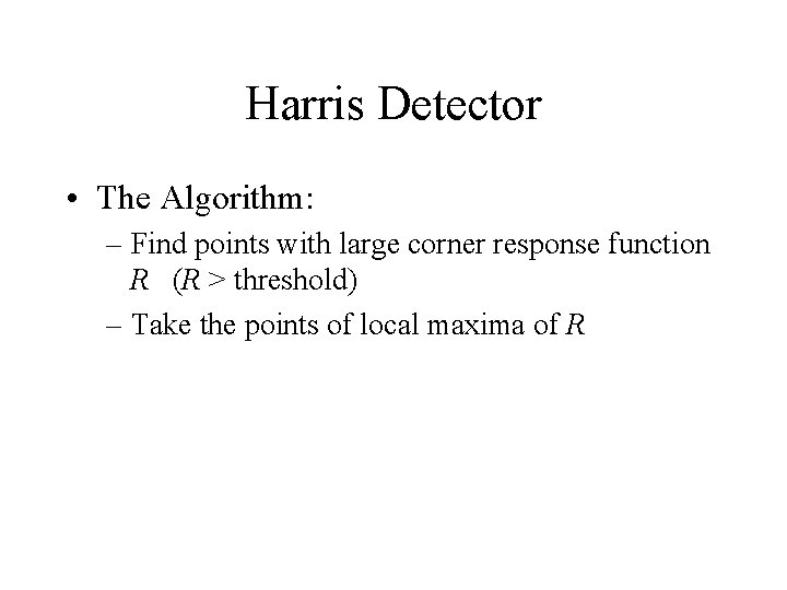Harris Detector • The Algorithm: – Find points with large corner response function R