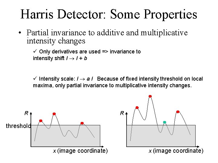 Harris Detector: Some Properties • Partial invariance to additive and multiplicative intensity changes ü