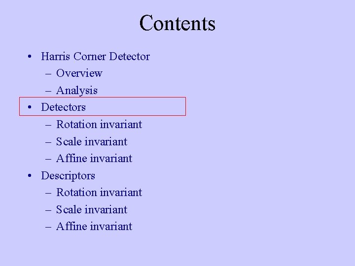 Contents • Harris Corner Detector – Overview – Analysis • Detectors – Rotation invariant