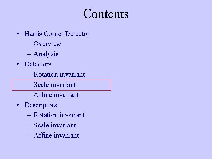 Contents • Harris Corner Detector – Overview – Analysis • Detectors – Rotation invariant