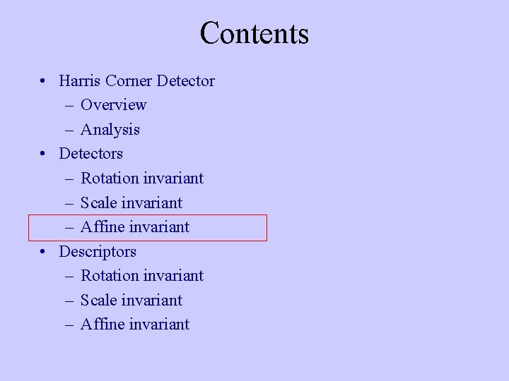 Contents • Harris Corner Detector – Overview – Analysis • Detectors – Rotation invariant