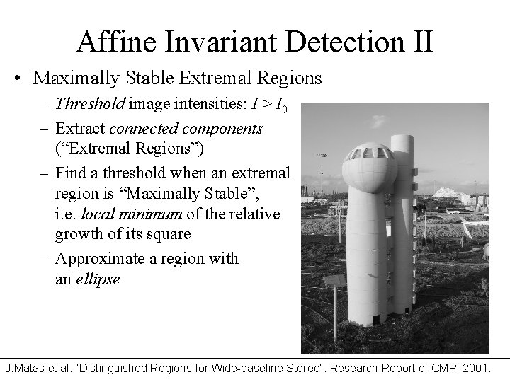 Affine Invariant Detection II • Maximally Stable Extremal Regions – Threshold image intensities: I