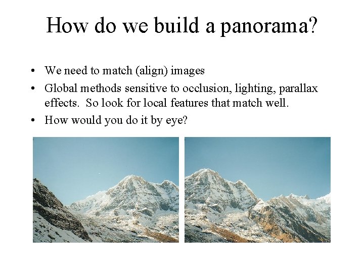 How do we build a panorama? • We need to match (align) images •