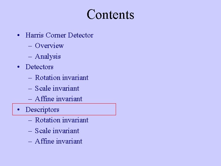 Contents • Harris Corner Detector – Overview – Analysis • Detectors – Rotation invariant