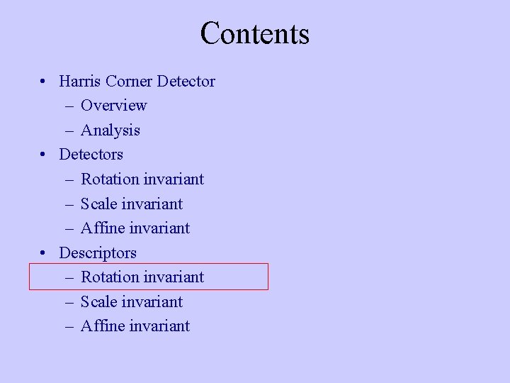 Contents • Harris Corner Detector – Overview – Analysis • Detectors – Rotation invariant