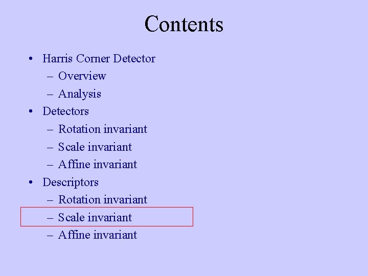 Contents • Harris Corner Detector – Overview – Analysis • Detectors – Rotation invariant