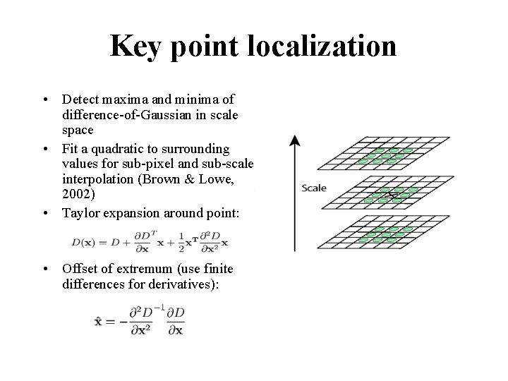 Key point localization • Detect maxima and minima of difference-of-Gaussian in scale space •