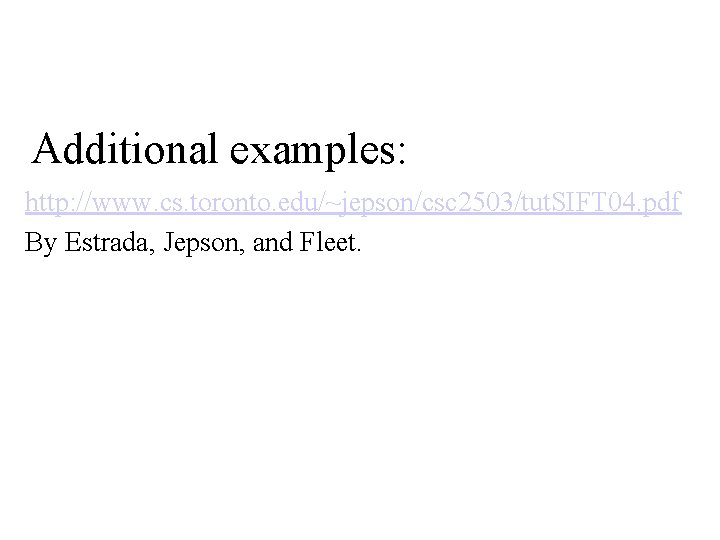 Additional examples: http: //www. cs. toronto. edu/~jepson/csc 2503/tut. SIFT 04. pdf By Estrada, Jepson,