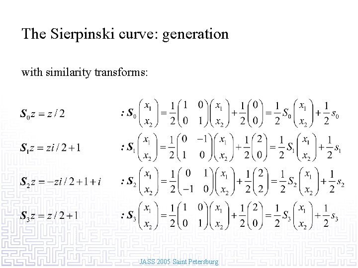 The Sierpinski curve: generation with similarity transforms: JASS 2005 Saint Petersburg 