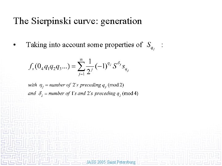 The Sierpinski curve: generation • Taking into account some properties of JASS 2005 Saint