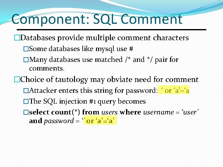 Component: SQL Comment �Databases provide multiple comment characters �Some databases like mysql use # Component: SQL Comment �Databases provide multiple comment characters �Some databases like mysql use #