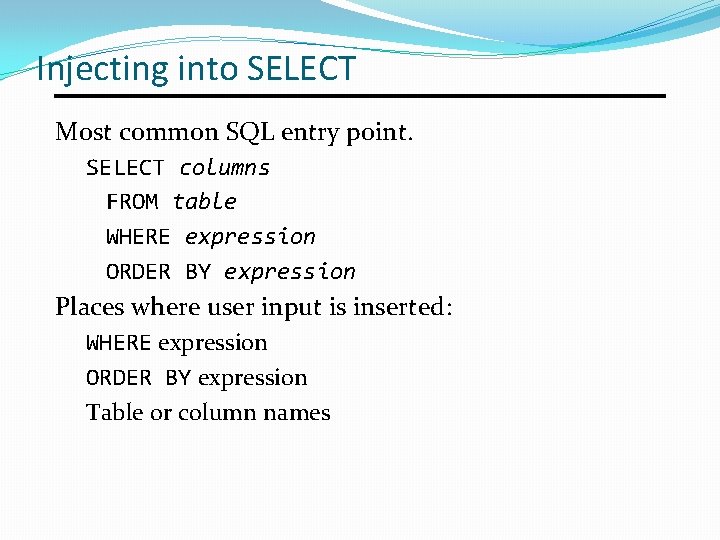 Injecting into SELECT Most common SQL entry point. SELECT columns FROM table WHERE expression Injecting into SELECT Most common SQL entry point. SELECT columns FROM table WHERE expression