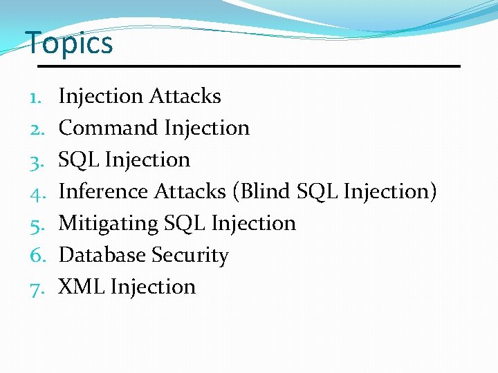 Topics 1. 2. 3. 4. 5. 6. 7. Injection Attacks Command Injection SQL Injection Topics 1. 2. 3. 4. 5. 6. 7. Injection Attacks Command Injection SQL Injection