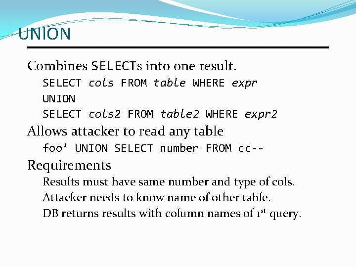 UNION Combines SELECTs into one result. SELECT cols FROM table WHERE expr UNION SELECT UNION Combines SELECTs into one result. SELECT cols FROM table WHERE expr UNION SELECT