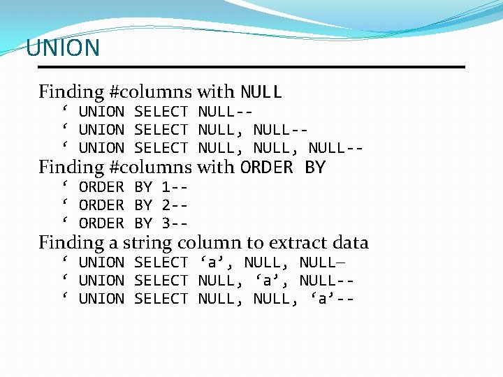 UNION Finding #columns with NULL ‘ UNION SELECT NULL-‘ UNION SELECT NULL, NULL-- Finding UNION Finding #columns with NULL ‘ UNION SELECT NULL-‘ UNION SELECT NULL, NULL-- Finding