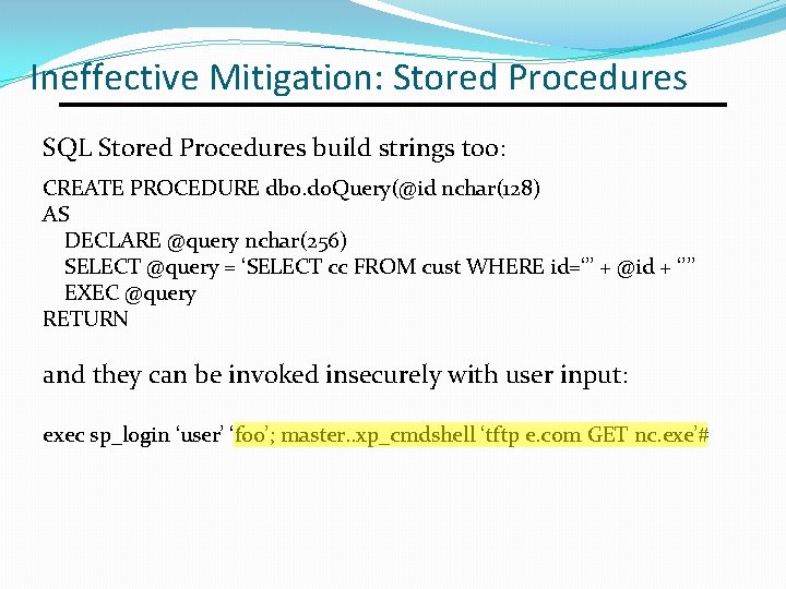 Ineffective Mitigation: Stored Procedures SQL Stored Procedures build strings too: CREATE PROCEDURE dbo. do. Ineffective Mitigation: Stored Procedures SQL Stored Procedures build strings too: CREATE PROCEDURE dbo. do.
