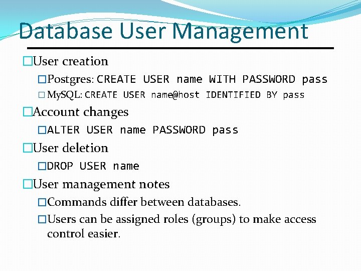 Database User Management �User creation �Postgres: CREATE USER name WITH PASSWORD pass � My. Database User Management �User creation �Postgres: CREATE USER name WITH PASSWORD pass � My.