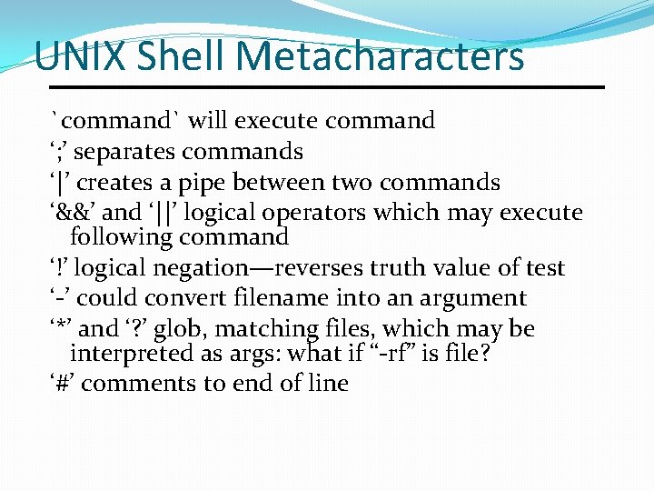 UNIX Shell Metacharacters `command` will execute command ‘; ’ separates commands ‘|’ creates a UNIX Shell Metacharacters `command` will execute command ‘; ’ separates commands ‘|’ creates a