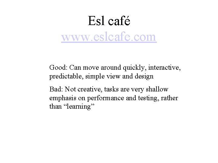 Esl café www. eslcafe. com Good: Can move around quickly, interactive, predictable, simple view